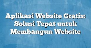 Aplikasi Website Gratis: Solusi Tepat untuk Membangun Website