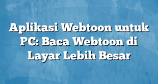 Aplikasi Webtoon untuk PC: Baca Webtoon di Layar Lebih Besar