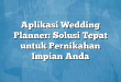 Aplikasi Wedding Planner: Solusi Tepat untuk Pernikahan Impian Anda
