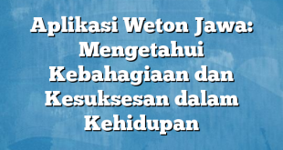 Aplikasi Weton Jawa: Mengetahui Kebahagiaan dan Kesuksesan dalam Kehidupan