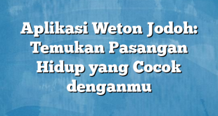 Aplikasi Weton Jodoh: Temukan Pasangan Hidup yang Cocok denganmu