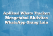 Aplikasi Whats Tracker: Mengetahui Aktivitas WhatsApp Orang Lain