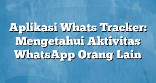 Aplikasi Whats Tracker: Mengetahui Aktivitas WhatsApp Orang Lain