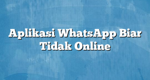 Aplikasi WhatsApp Biar Tidak Online