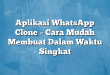 Aplikasi WhatsApp Clone – Cara Mudah Membuat Dalam Waktu Singkat