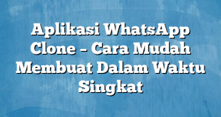 Aplikasi WhatsApp Clone – Cara Mudah Membuat Dalam Waktu Singkat