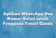 Aplikasi WhatsApp Dua Nomor: Solusi untuk Pengguna Ponsel Ganda