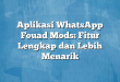 Aplikasi WhatsApp Fouad Mods: Fitur Lengkap dan Lebih Menarik