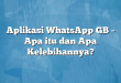 Aplikasi WhatsApp GB – Apa itu dan Apa Kelebihannya?