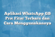 Aplikasi WhatsApp GB Pro: Fitur Terbaru dan Cara Menggunakannya