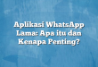 Aplikasi WhatsApp Lama: Apa itu dan Kenapa Penting?