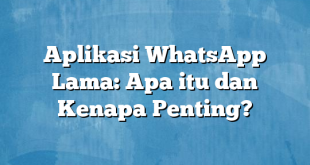 Aplikasi WhatsApp Lama: Apa itu dan Kenapa Penting?