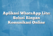 Aplikasi WhatsApp Lite: Solusi Ringan Komunikasi Online