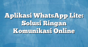 Aplikasi WhatsApp Lite: Solusi Ringan Komunikasi Online