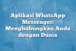 Aplikasi WhatsApp Messenger: Menghubungkan Anda dengan Dunia