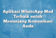 Aplikasi WhatsApp Mod Terbaik untuk Menunjang Komunikasi Anda