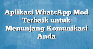 Aplikasi WhatsApp Mod Terbaik untuk Menunjang Komunikasi Anda