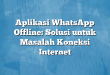 Aplikasi WhatsApp Offline: Solusi untuk Masalah Koneksi Internet
