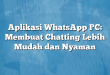 Aplikasi WhatsApp PC: Membuat Chatting Lebih Mudah dan Nyaman