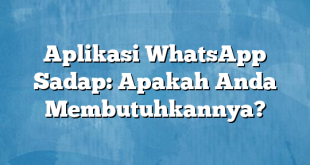 Aplikasi WhatsApp Sadap: Apakah Anda Membutuhkannya?