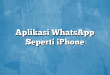 Aplikasi WhatsApp Seperti iPhone