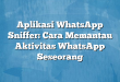 Aplikasi WhatsApp Sniffer: Cara Memantau Aktivitas WhatsApp Seseorang