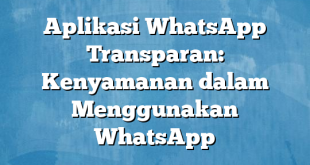 Aplikasi WhatsApp Transparan: Kenyamanan dalam Menggunakan WhatsApp