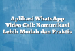 Aplikasi WhatsApp Video Call: Komunikasi Lebih Mudah dan Praktis