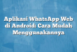 Aplikasi WhatsApp Web di Android: Cara Mudah Menggunakannya