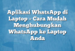 Aplikasi WhatsApp di Laptop – Cara Mudah Menghubungkan WhatsApp ke Laptop Anda