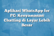Aplikasi WhatsApp for PC: Kenyamanan Chatting di Layar Lebih Besar