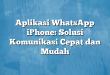 Aplikasi WhatsApp iPhone: Solusi Komunikasi Cepat dan Mudah