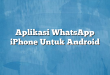 Aplikasi WhatsApp iPhone Untuk Android