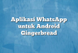 Aplikasi WhatsApp untuk Android Gingerbread