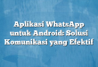 Aplikasi WhatsApp untuk Android: Solusi Komunikasi yang Efektif