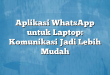 Aplikasi WhatsApp untuk Laptop: Komunikasi Jadi Lebih Mudah