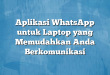 Aplikasi WhatsApp untuk Laptop yang Memudahkan Anda Berkomunikasi