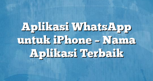 Aplikasi WhatsApp untuk iPhone – Nama Aplikasi Terbaik