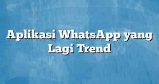 Aplikasi WhatsApp yang Lagi Trend