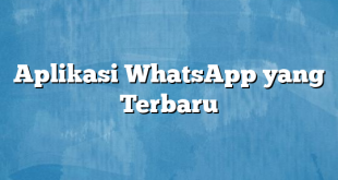 Aplikasi WhatsApp yang Terbaru