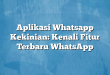 Aplikasi Whatsapp Kekinian: Kenali Fitur Terbaru WhatsApp