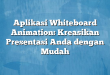 Aplikasi Whiteboard Animation: Kreasikan Presentasi Anda dengan Mudah