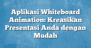 Aplikasi Whiteboard Animation: Kreasikan Presentasi Anda dengan Mudah