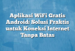 Aplikasi WiFi Gratis Android: Solusi Praktis untuk Koneksi Internet Tanpa Batas
