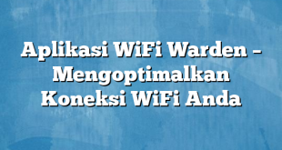 Aplikasi WiFi Warden – Mengoptimalkan Koneksi WiFi Anda