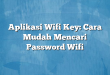 Aplikasi Wifi Key: Cara Mudah Mencari Password Wifi