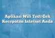 Aplikasi Wifi Test: Cek Kecepatan Internet Anda