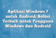 Aplikasi Windows 7 untuk Android: Solusi Terbaik untuk Pengguna Windows dan Android