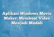 Aplikasi Windows Movie Maker: Membuat Video Menjadi Mudah