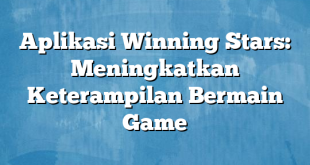 Aplikasi Winning Stars: Meningkatkan Keterampilan Bermain Game